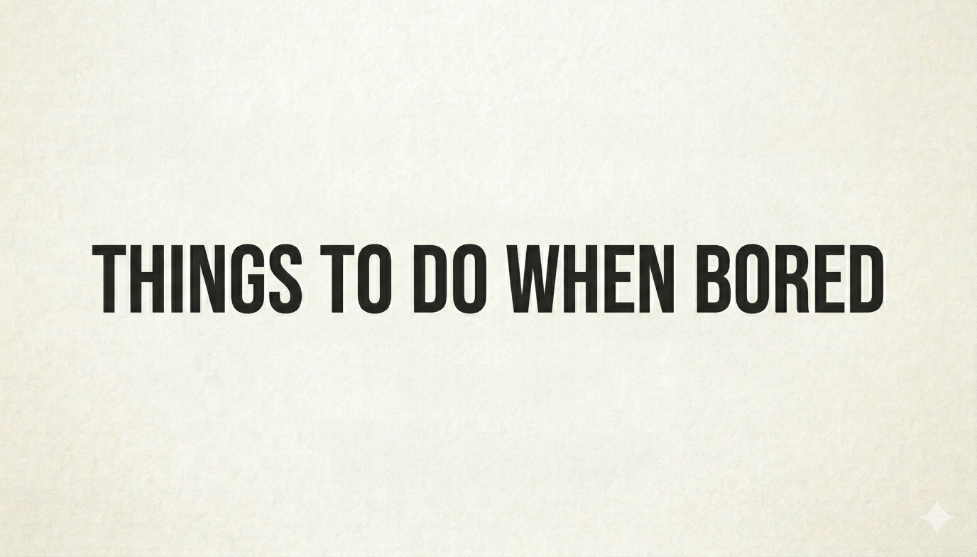 Things to Do When Bored
